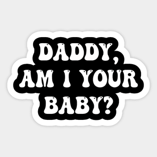 Daddy Am I Your Baby Lover Father Apparel Sticker